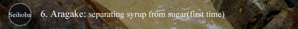 Seihoba 6. Aragake: separating syrup from sugar(first time)