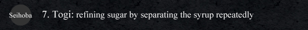 Seihoba 7. Togi: refining sugar by separating the syrup repeatedly